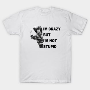 i'm crazy but i'm not stupid T-Shirt